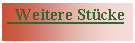 Textfeld:   Weitere Stücke